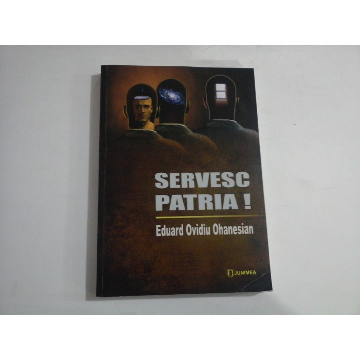 SERVESC PATRIA! - EDUARD OVIDIU OHANESIAN SERVESC PATRIA! - EDUARD OVIDIU OHANESIAN